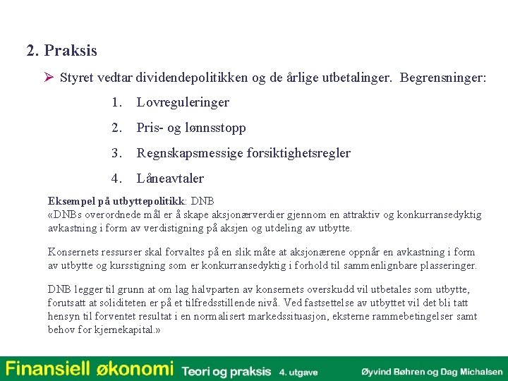 2. Praksis Ø Styret vedtar dividendepolitikken og de årlige utbetalinger. Begrensninger: 1. Lovreguleringer 2. 2. Praksis Ø Styret vedtar dividendepolitikken og de årlige utbetalinger. Begrensninger: 1. Lovreguleringer 2.