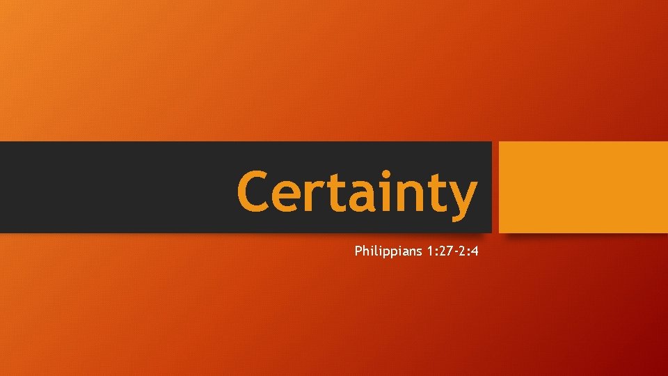 Certainty Philippians 1: 27 -2: 4 Certainty Philippians 1: 27 -2: 4