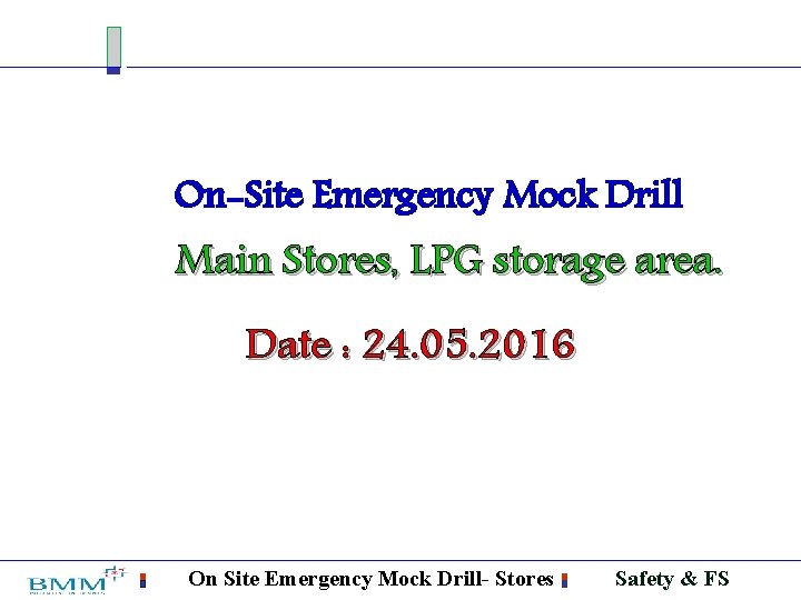 On-Site Emergency Mock Drill Main Stores, LPG storage area. Date : 24. 05. 2016