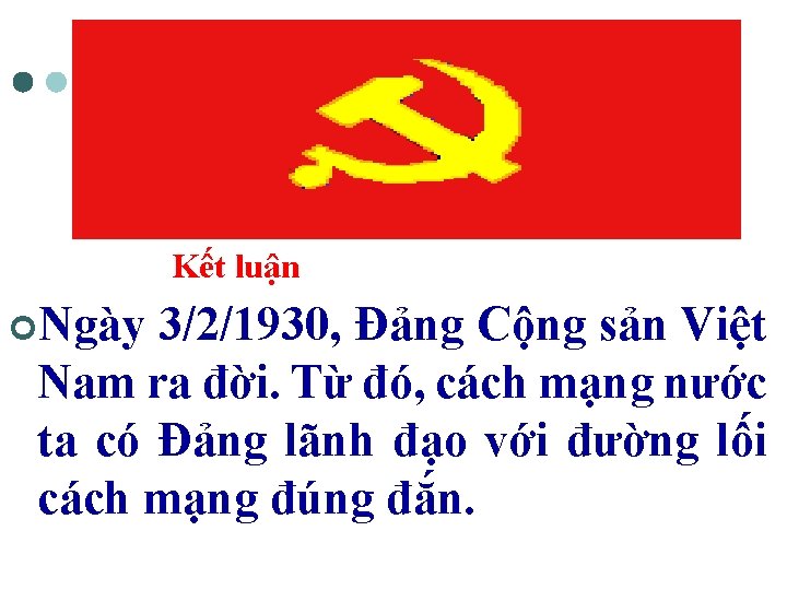 Kết luận ¢Ngày 3/2/1930, Đảng Cộng sản Việt Nam ra đời. Từ đó, cách