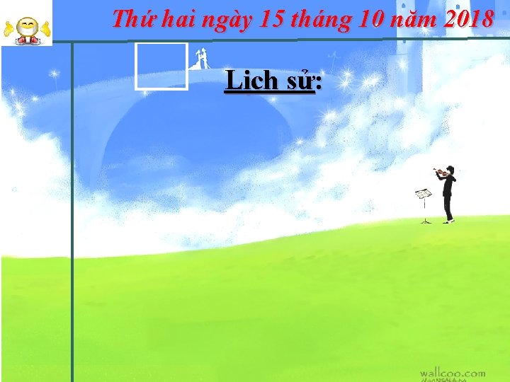 Thứ hai ngày 15 tháng 10 năm 2018 Lịch sử: 