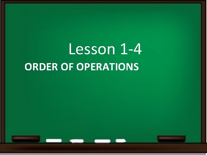 Lesson 1 -4 ORDER OF OPERATIONS 