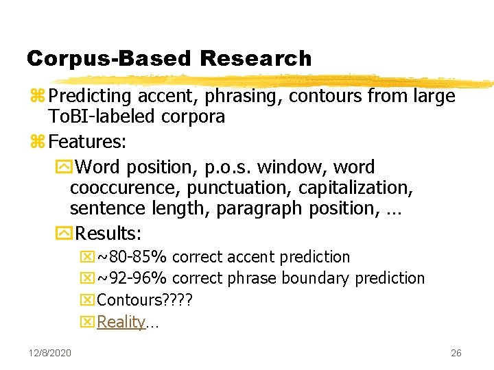 Corpus-Based Research z Predicting accent, phrasing, contours from large To. BI-labeled corpora z Features: