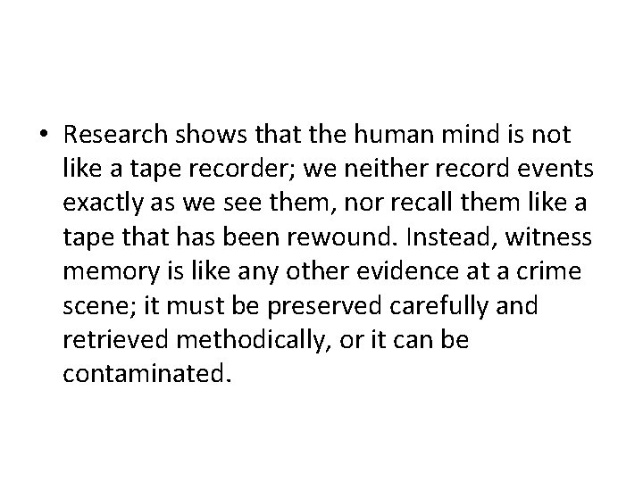  • Research shows that the human mind is not like a tape recorder;