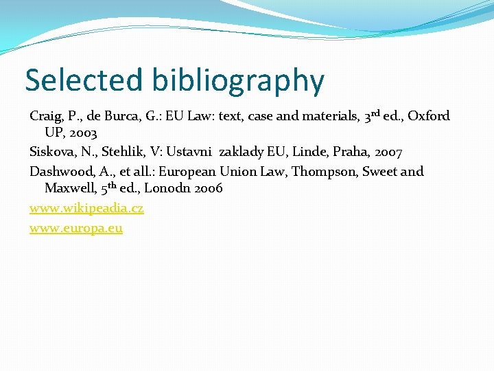 Selected bibliography Craig, P. , de Burca, G. : EU Law: text, case and