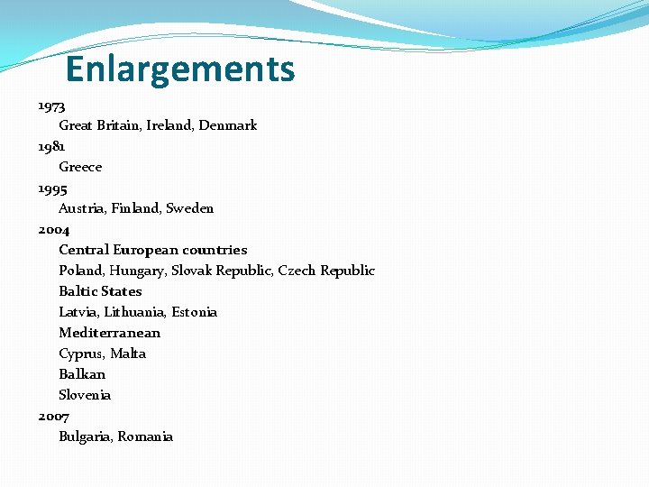 Enlargements 1973 Great Britain, Ireland, Denmark 1981 Greece 1995 Austria, Finland, Sweden 2004 Central