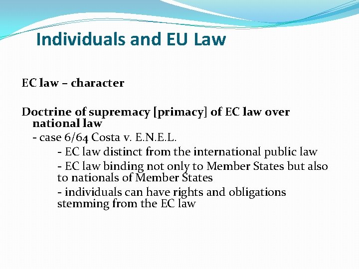 Individuals and EU Law EC law – character Doctrine of supremacy [primacy] of EC