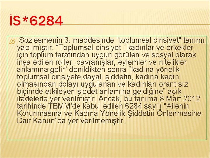 İS*6284 Sözleşmenin 3. maddesinde “toplumsal cinsiyet” tanımı yapılmıştır. “Toplumsal cinsiyet : kadınlar ve erkekler