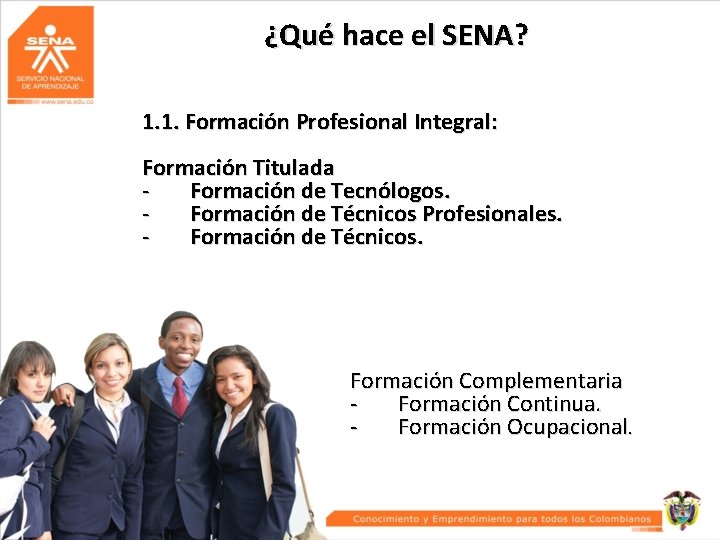 ¿Qué hace el SENA? 1. 1. Formación Profesional Integral: Formación Titulada Formación de Tecnólogos.