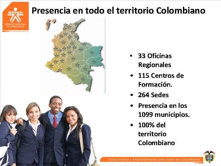 Presencia en todo el territorio Colombiano • 33 Oficinas Regionales • 115 Centros de