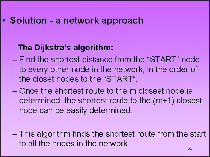  • Solution - a network approach The Dijkstra’s algorithm: – Find the shortest