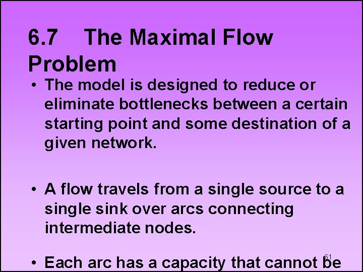 6. 7 The Maximal Flow Problem • The model is designed to reduce or