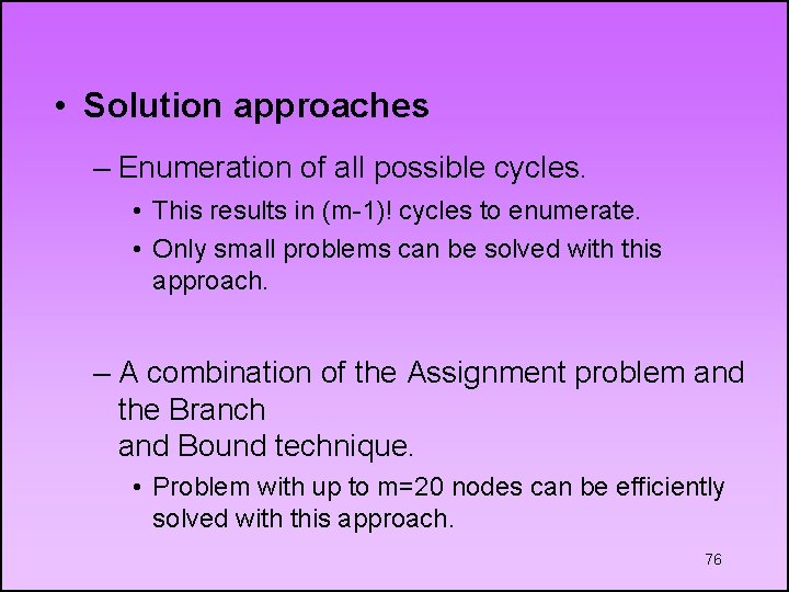  • Solution approaches – Enumeration of all possible cycles. • This results in