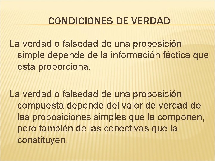 CONDICIONES DE VERDAD La verdad o falsedad de una proposición simple depende de la