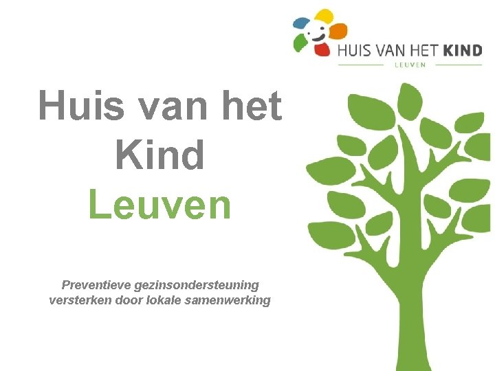 Huis van het Kind Leuven Preventieve gezinsondersteuning versterken door lokale samenwerking 