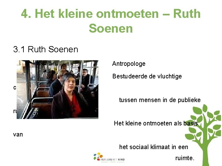 4. Het kleine ontmoeten – Ruth Soenen 3. 1 Ruth Soenen Antropologe Bestudeerde de