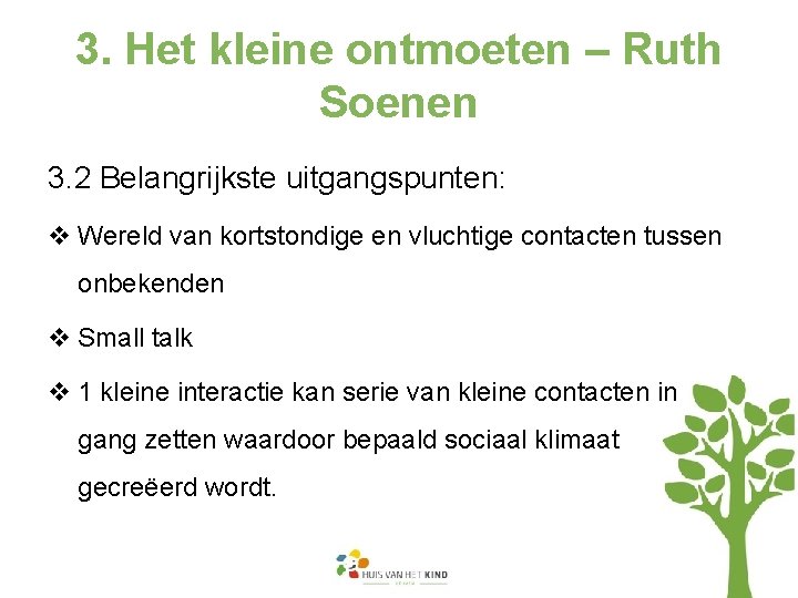 3. Het kleine ontmoeten – Ruth Soenen 3. 2 Belangrijkste uitgangspunten: v Wereld van