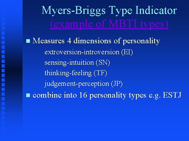 Myers-Briggs Type Indicator (example of MBTI types) n Measures 4 dimensions of personality extroversion-introversion