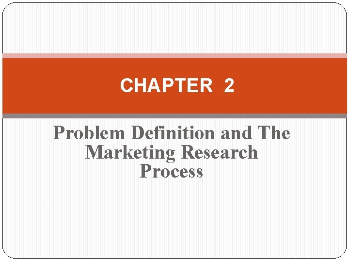 CHAPTER 2 Problem Definition and The Marketing Research Process 