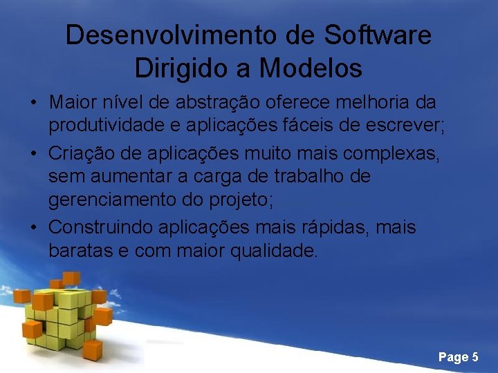 Desenvolvimento de Software Dirigido a Modelos • Maior nível de abstração oferece melhoria da