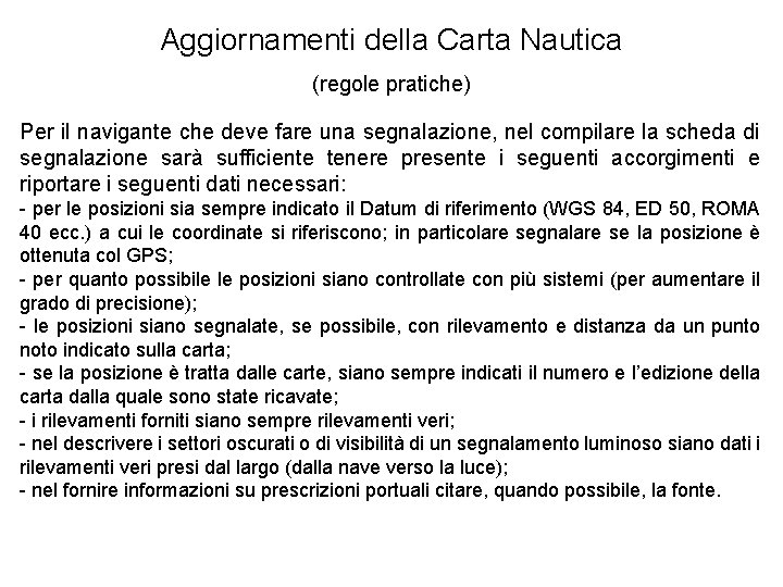 Aggiornamenti della Carta Nautica (regole pratiche) Per il navigante che deve fare una segnalazione,