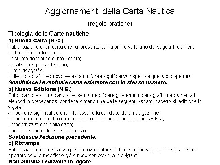Aggiornamenti della Carta Nautica (regole pratiche) Tipologia delle Carte nautiche: a) Nuova Carta (N.