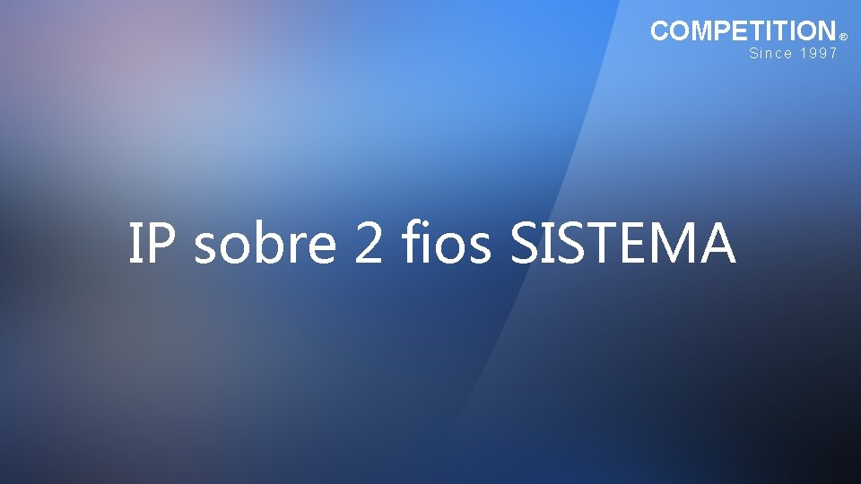 COMPETITION Since 1997 IP sobre 2 fios SISTEMA ® 