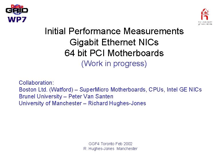 Initial Performance Measurements Gigabit Ethernet NICs 64 bit PCI Motherboards (Work in progress) Collaboration: