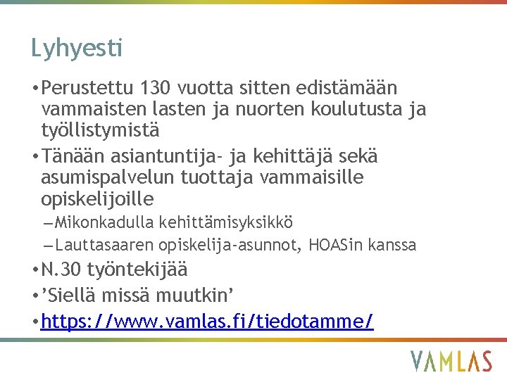 Lyhyesti • Perustettu 130 vuotta sitten edistämään vammaisten lasten ja nuorten koulutusta ja työllistymistä