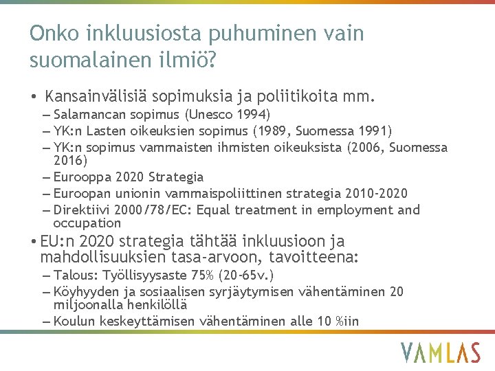 Onko inkluusiosta puhuminen vain suomalainen ilmiö? • Kansainvälisiä sopimuksia ja poliitikoita mm. – Salamancan