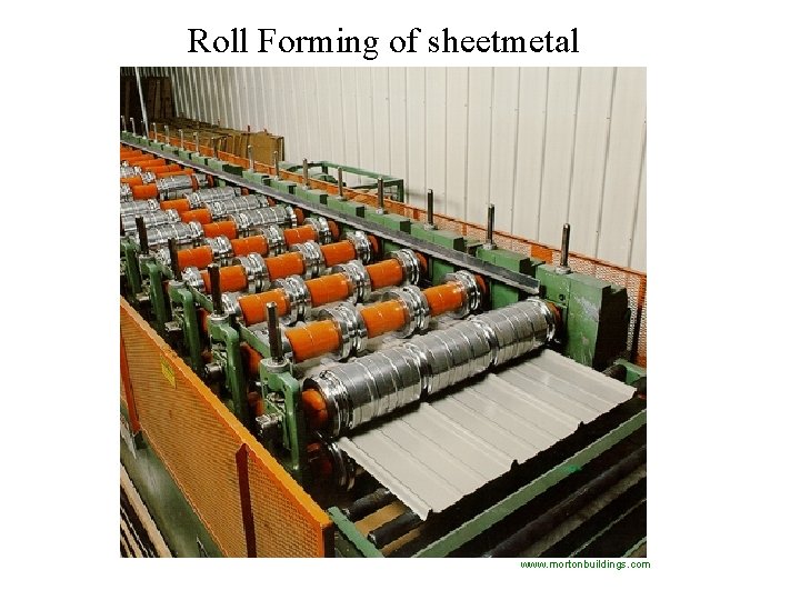 Roll Forming of sheetmetal www. mortonbuildings. com 