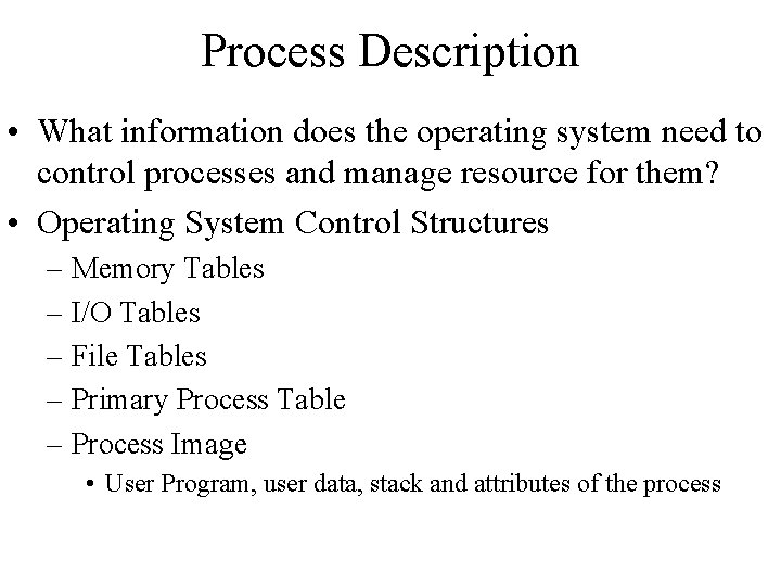 Process Description • What information does the operating system need to control processes and