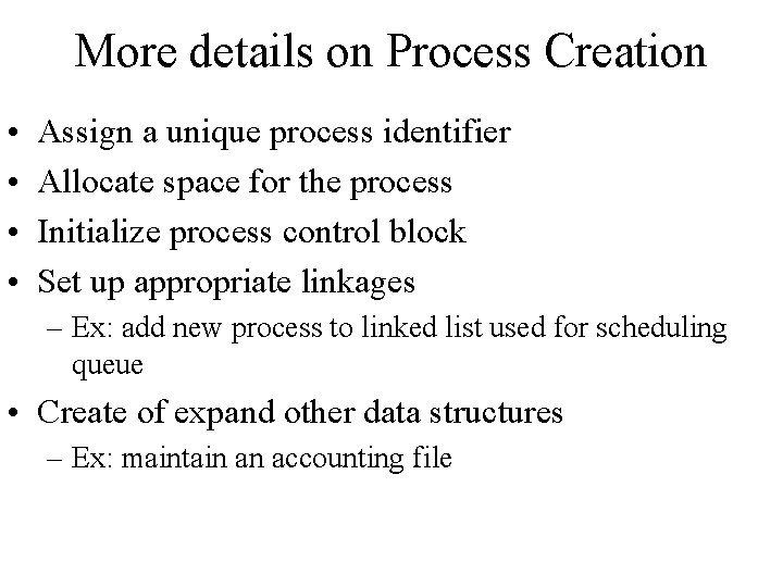 More details on Process Creation • • Assign a unique process identifier Allocate space