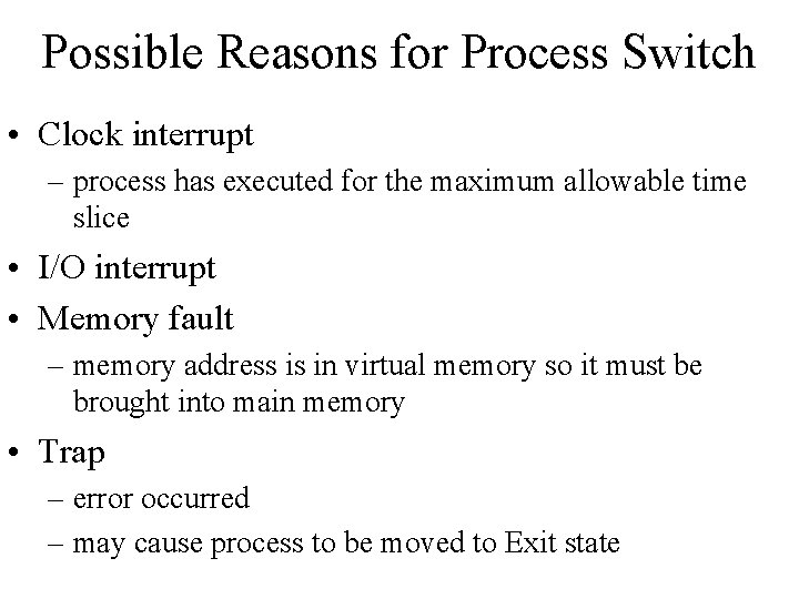 Possible Reasons for Process Switch • Clock interrupt – process has executed for the