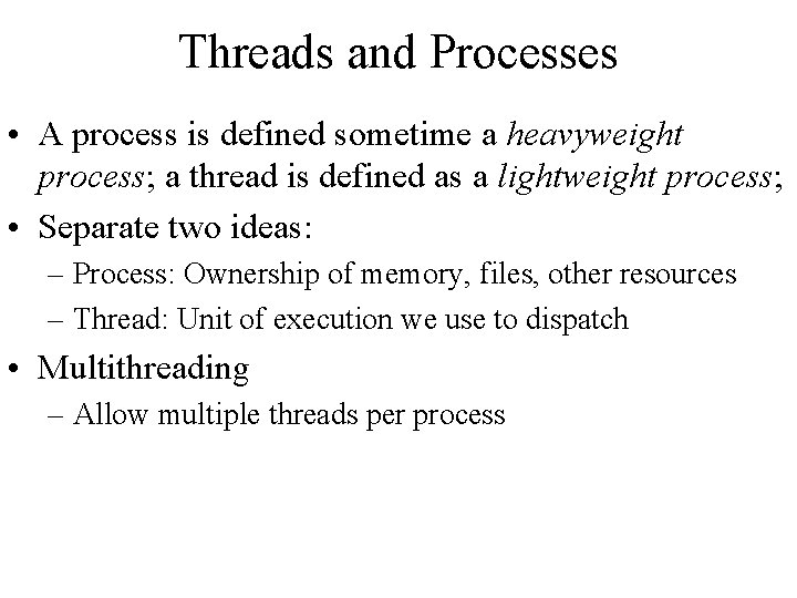 Threads and Processes • A process is defined sometime a heavyweight process; a thread