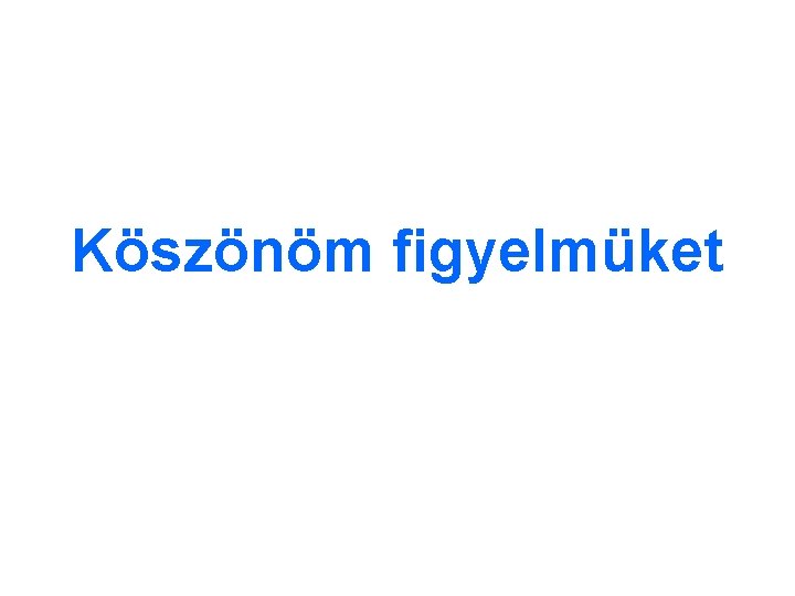 Köszönöm figyelmüket 
