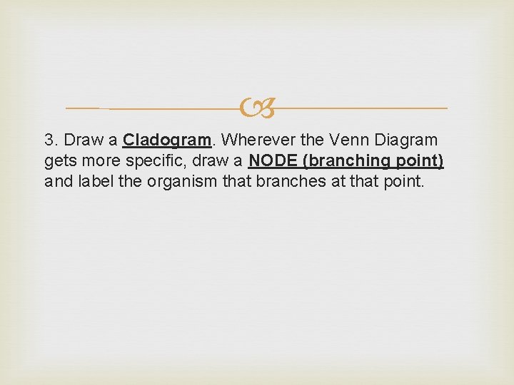  3. Draw a Cladogram. Wherever the Venn Diagram gets more specific, draw a