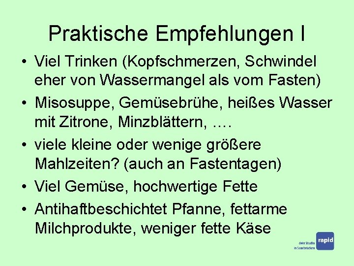 Praktische Empfehlungen I • Viel Trinken (Kopfschmerzen, Schwindel eher von Wassermangel als vom Fasten)