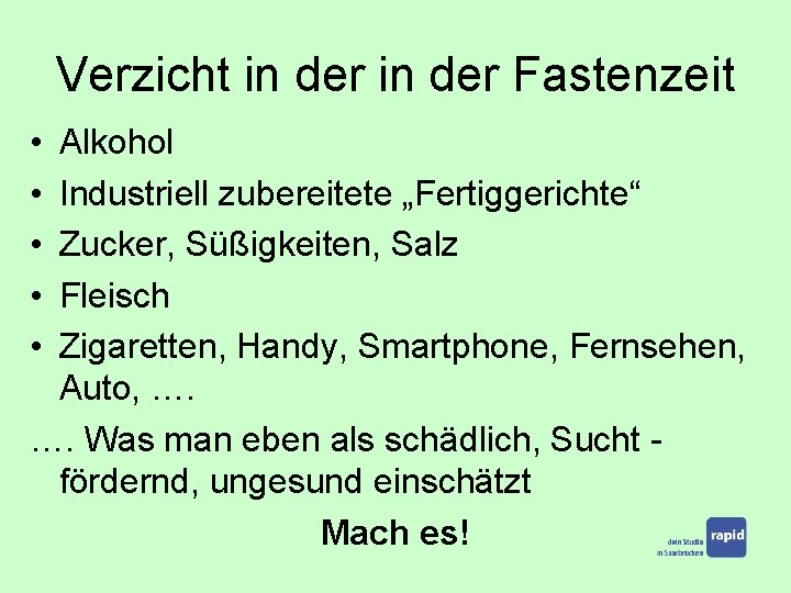 Verzicht in der Fastenzeit • • • Alkohol Industriell zubereitete „Fertiggerichte“ Zucker, Süßigkeiten, Salz