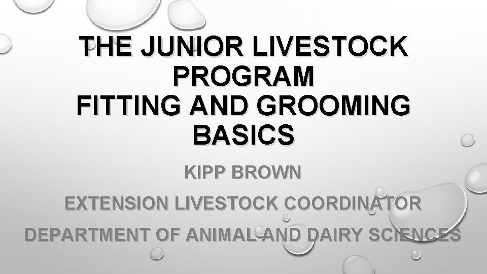 THE JUNIOR LIVESTOCK PROGRAM FITTING AND GROOMING BASICS KIPP BROWN EXTENSION LIVESTOCK COORDINATOR DEPARTMENT