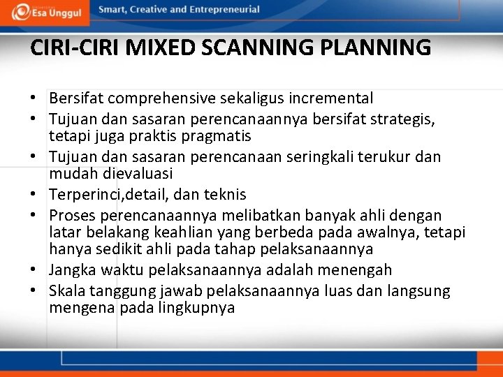 CIRI-CIRI MIXED SCANNING PLANNING • Bersifat comprehensive sekaligus incremental • Tujuan dan sasaran perencanaannya