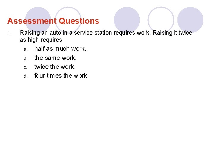 Assessment Questions 1. Raising an auto in a service station requires work. Raising it