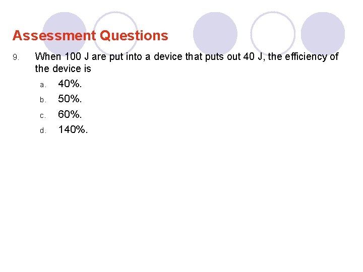 Assessment Questions 9. When 100 J are put into a device that puts out