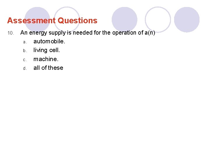 Assessment Questions 10. An energy supply is needed for the operation of a(n) a.