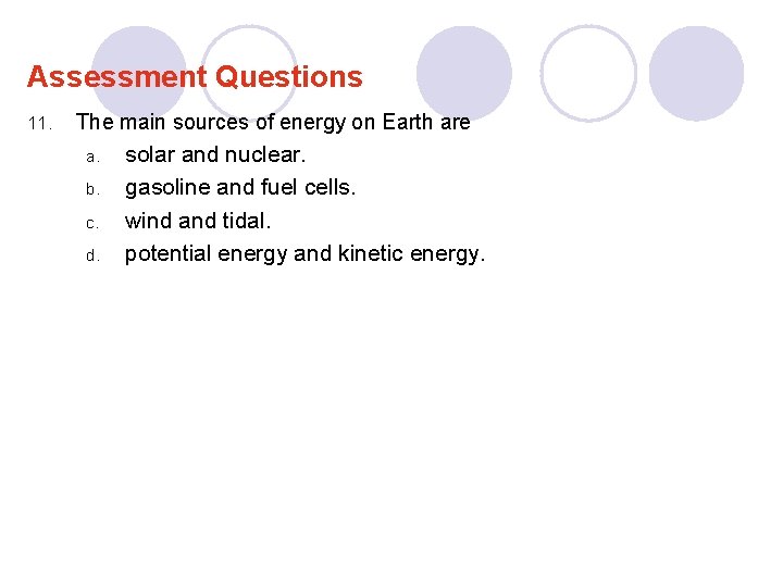 Assessment Questions 11. The main sources of energy on Earth are a. b. c.