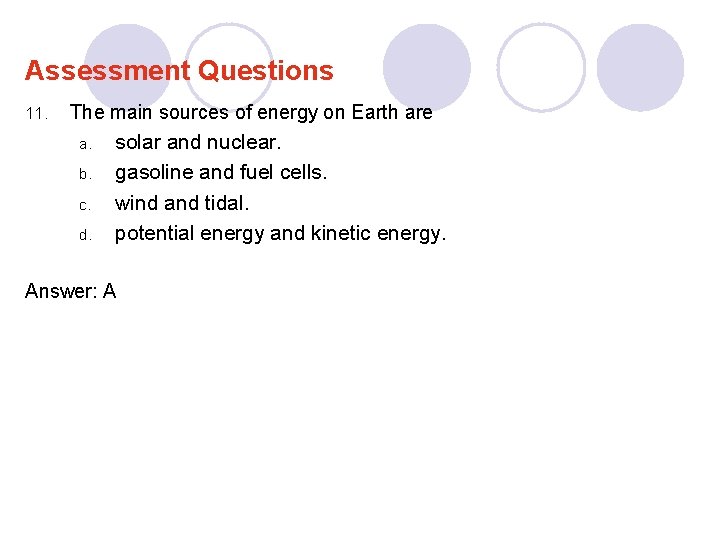 Assessment Questions 11. The main sources of energy on Earth are a. b. c.