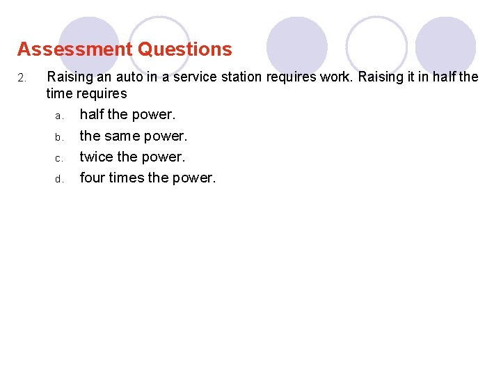Assessment Questions 2. Raising an auto in a service station requires work. Raising it