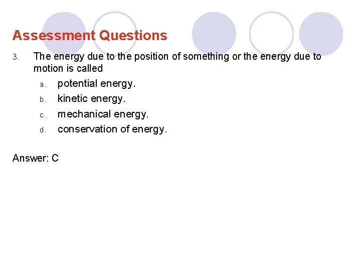 Assessment Questions 3. The energy due to the position of something or the energy