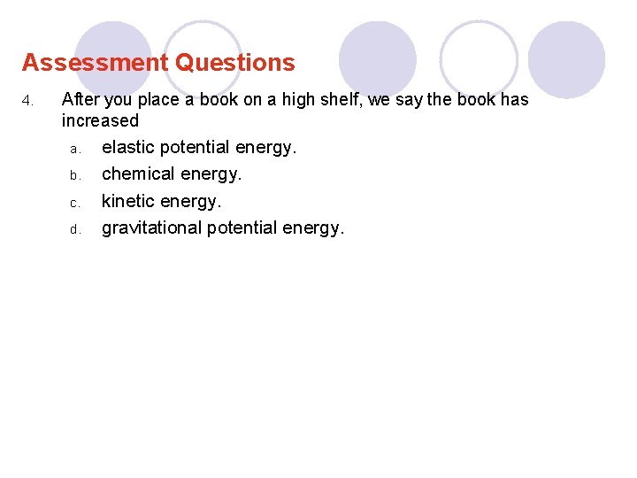 Assessment Questions 4. After you place a book on a high shelf, we say