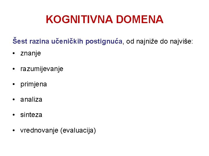 KOGNITIVNA DOMENA Šest razina učeničkih postignuća, od najniže do najviše: • znanje • razumijevanje